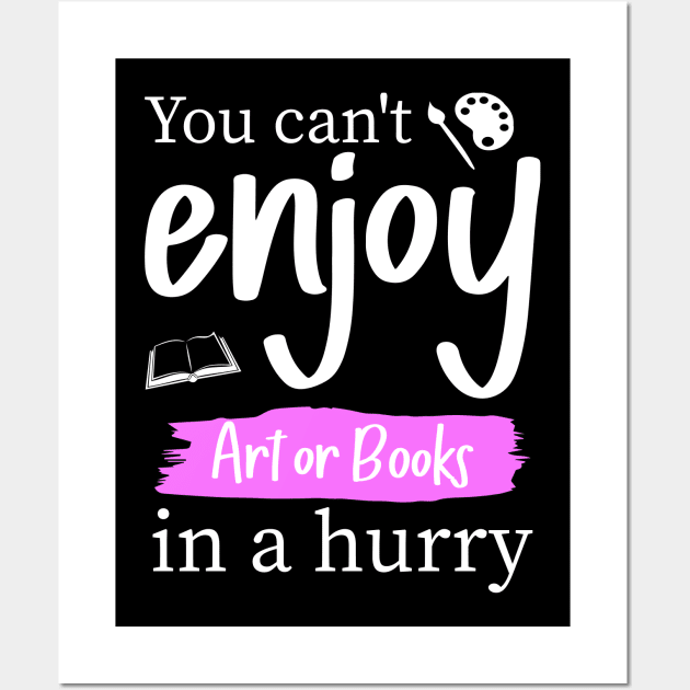 You can't enjoy art or books in a hurry Wall Art by MissSwass